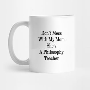 Don't Mess With My Mom She's A Philosophy Teacher Mug